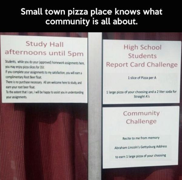 Student - Small town pizza place knows what community is all about. Study Hall afternoons until 5pm Students while you do your approved home g ments here, you may enjoy pizza slices for 350 you complete your assignments to my satisfaction, you wilama comp