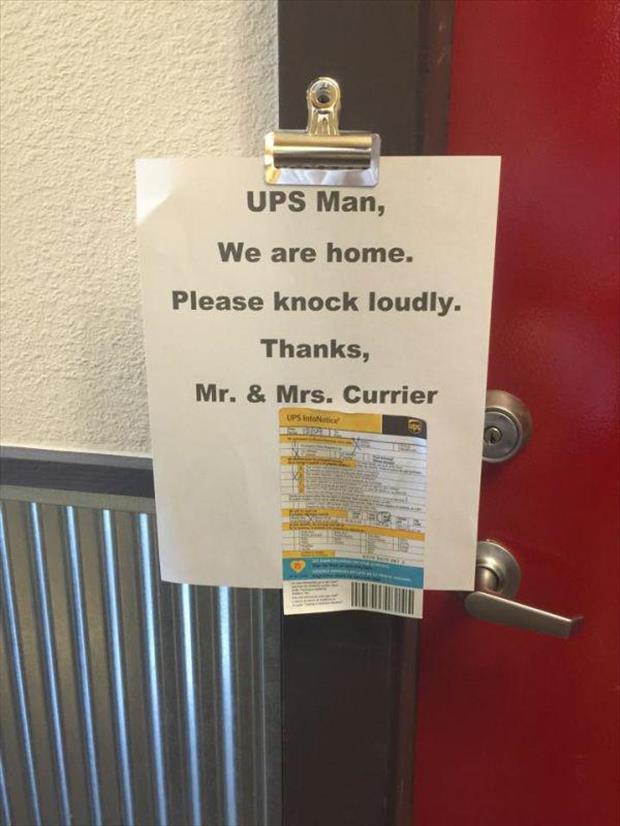 note for delivery man - Ups Man, We are home. Please knock loudly. Thanks, Mr. & Mrs. Currier Ups info