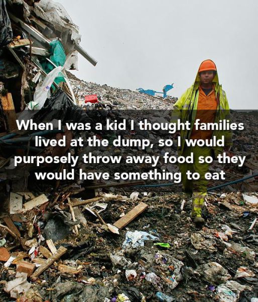 landfills and recycling - When I was a kid I thought families lived at the dump, so I would purposely throw away food so they would have something to eat