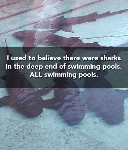 dumbest things we did as kids - I used to believe there were sharks in the deep end of swimming pools. All swimming pools.