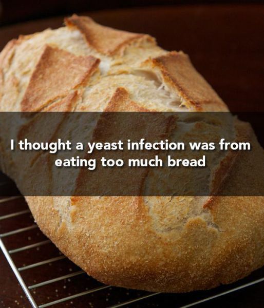 things i believed as a kid - I thought a yeast infection was from eating too much bread