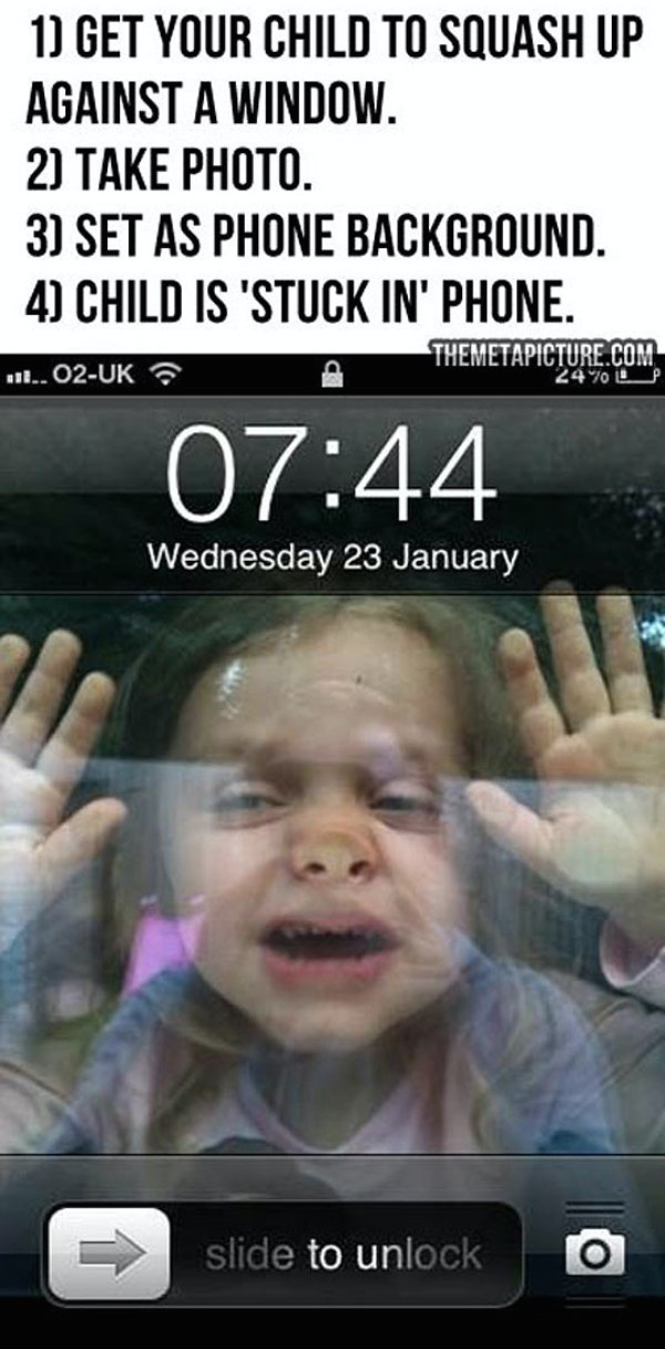 trapped in a phone - 1 Get Your Child To Squash Up Against A Window. 2 Take Photo. 3 Set As Phone Background. 4 Child Is 'Stuck In' Phone. .....O2Uk Themetapicture.Com Wednesday 23 January slide to unlock