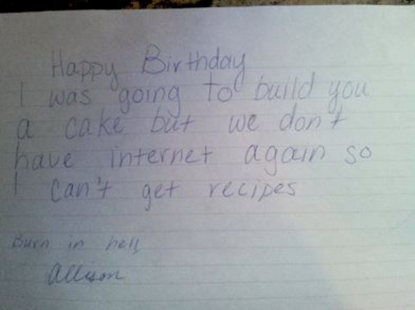 funny things kids say - Happy Birthday I was going to build you a cake but we don't have internet again so I can't get recipes Allison