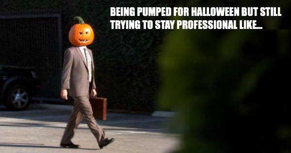 halloween meme - Being Pumped For Halloween But Still Trying To Stay Professional .