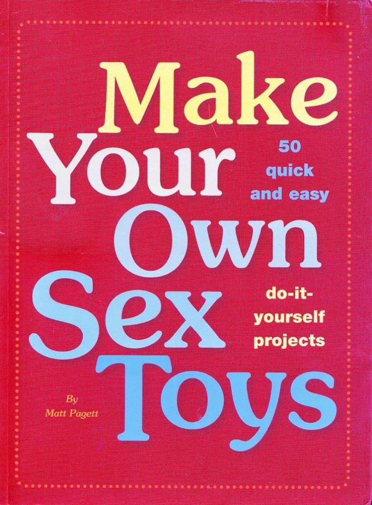 diy sexs toy - 50 quick and easy Make Your Own Sex Toys doit yourself projects By Matt Pagett