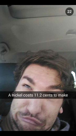 snapchat stories quotes - A nickel costs 11.2 cents to make