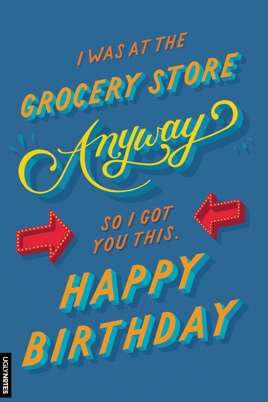 I was at the grocery store anyway, so I got you this. Happy birthday.