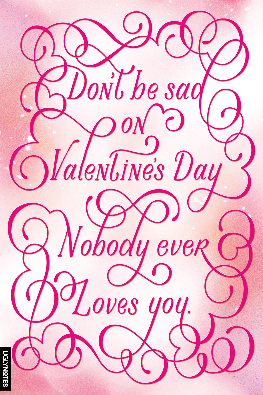 Don't be sad on Valentine's Day. Nobody ever loves you.