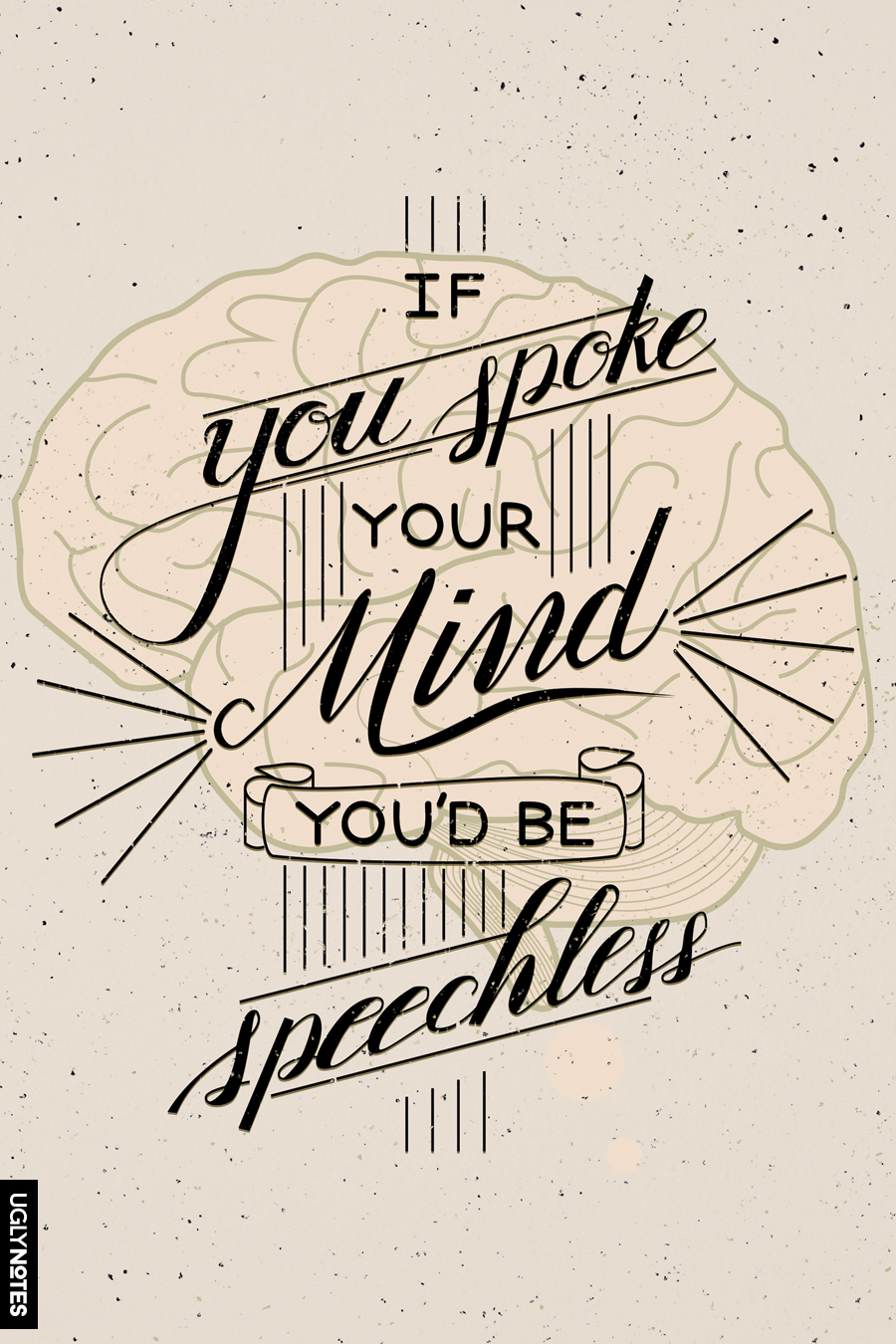 If you spoke your mind, you'd be speechless.