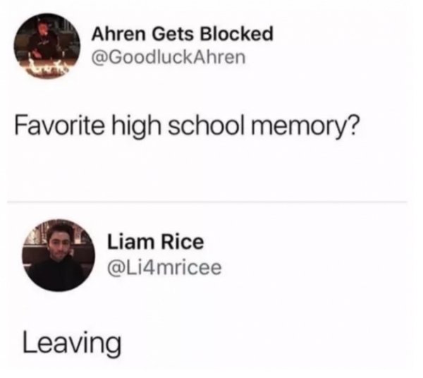 tweet - best memory from high school - Ahren Gets Blocked Favorite high school memory? Liam Rice Leaving
