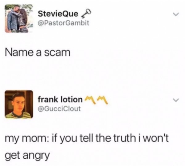 tweet - name a scam my mom - Stevie Que Name a scam frank lotion my mom if you tell the truth i won't get angry