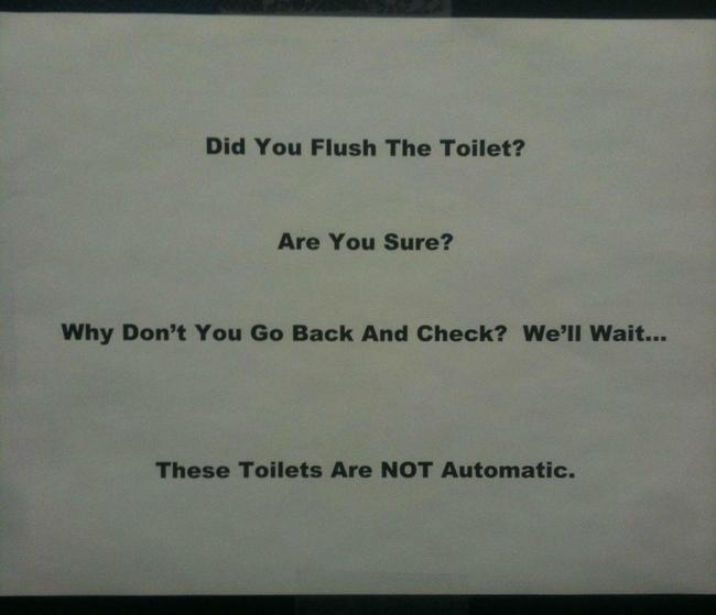 document - Did You Flush The Toilet? Are You Sure? Why Don't You Go Back And Check? We'll Wait... These Toilets Are Not Automatic.