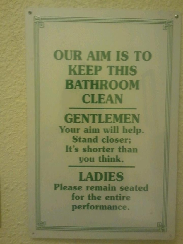 funny public bathroom signs - Our Aim Is To Keep This Bathroom Clean Gentlemen Your aim will help. Stand closer; It's shorter than you think. Ladies Please remain seated for the entire performance.
