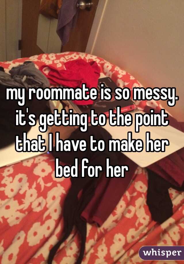 bed sheet - my roommate is so messy. it's getting to the point that I have to make her Pabed for her whisper