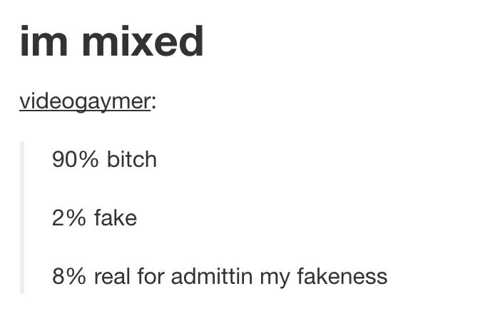 tumblr - angle - im mixed videogaymer 90% bitch 2% fake 8% real for admittin my fakeness