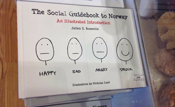 The Social Guidebook to Norway An Illustrated Introduction Julien S. Bourrelle Angry Sad Happy Drunk 2016.07 W205.00 Illustrations by Nicholas Lund