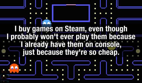 electronic engineering - I buy games on Steam, even though El probably won't ever play them because Talready have them on console, just because they're so cheap. Hapn