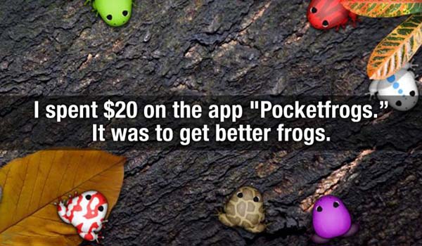 pocket frogs apk - I spent $20 on the app "Pocketfrogs." It was to get better frogs.