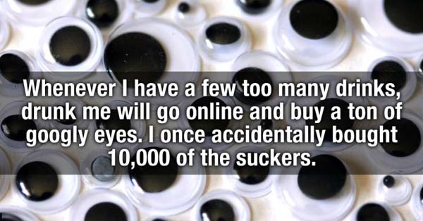 alloy wheel - Whenever I have a few too many drinks, drunk me will go online and buy a ton of googly eyes. I once accidentally bought 10,000 of the suckers.