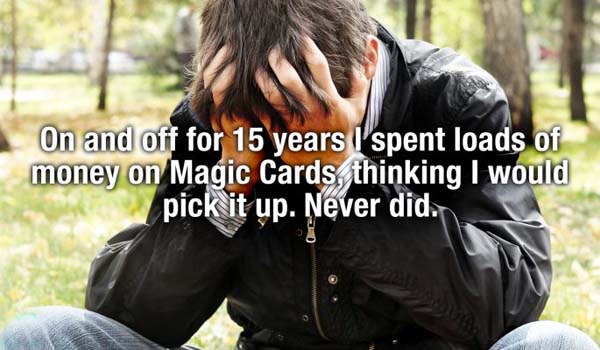 human behavior - On and off for 15 years I'spent loads of money on Magic Cards, thinking I would pick it up. Never did.