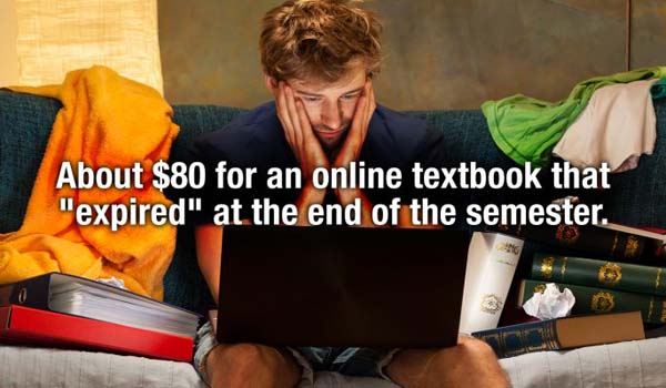 Student - About $80 for an online textbook that "expired" at the end of the semester.