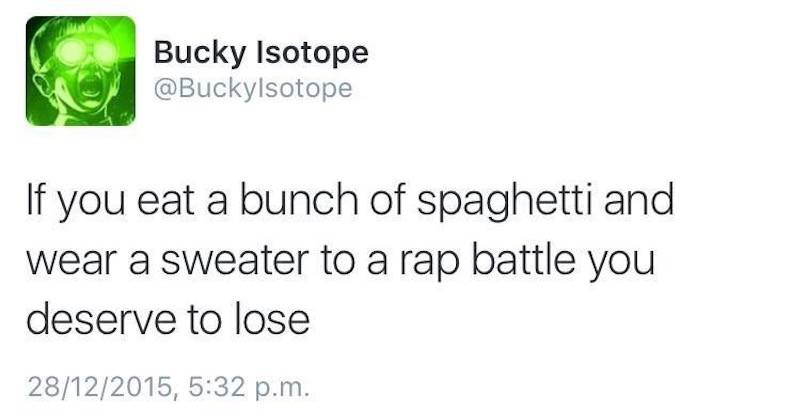 document - Bucky Isotope If you eat a bunch of spaghetti and wear a sweater to a rap battle you deserve to lose 28122015, p.m.