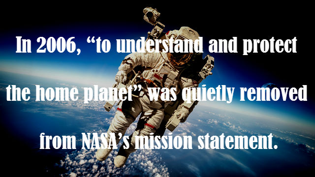 astronaut - In 2006, to understand and protect the home planet was quietly removed from Nasa's mission statement.