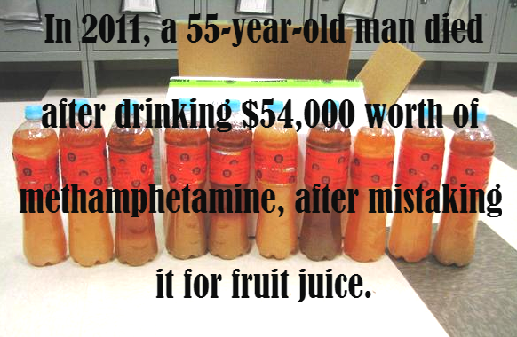 food preservation - In 2011, a 55yearold man died after drinking $54,000 worth of methamphetamine, after mistaking it for fruit juice.