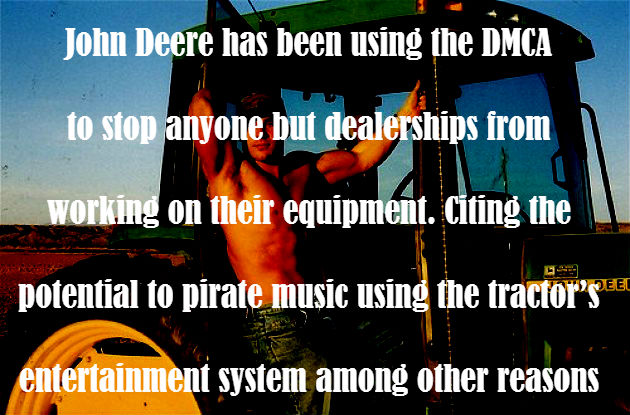 banner - John Deere has been using the Dmca to stop anyone but dealerships from working on their equipment. Citing the potential to pirate music using the tractor'see, entertainment system among other reasons