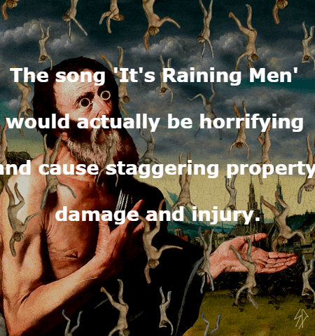 raining bitches gif - The song 'It's Raining Men' would actually be horrifying and cause staggering property damage and injury