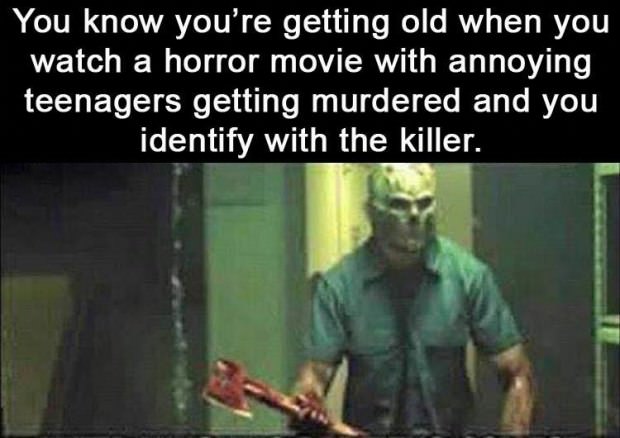 Meme about how you know you are getting old when a horror movie killer is slaying teenagers and you sort of relate to him.