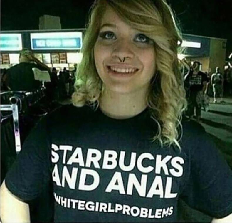 girls who like anal meme - Starbucks And Anal Whitegirlproblems