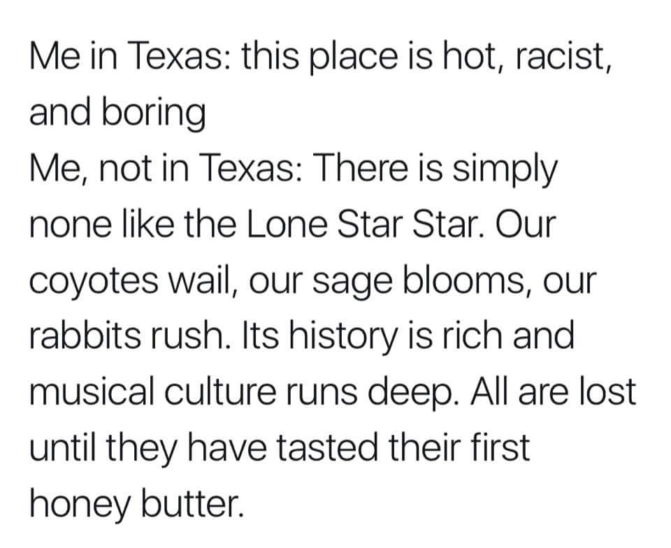 random pic quotes - Me in Texas this place is hot, racist, and boring Me, not in Texas There is simply none the Lone Star Star. Our coyotes wail, our sage blooms, our rabbits rush. Its history is rich and musical culture runs deep. All are lost until they