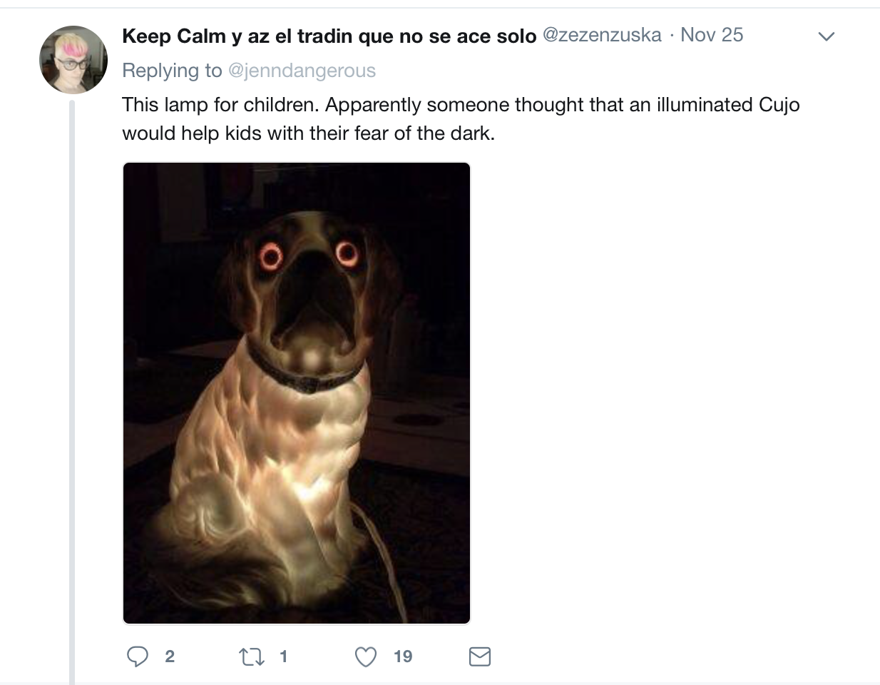 dog - Keep Calm y az el tradin que no se ace solo Nov 25 This lamp for children. Apparently someone thought that an illuminated Cujo would help kids with their fear of the dark. 2 2 1 19