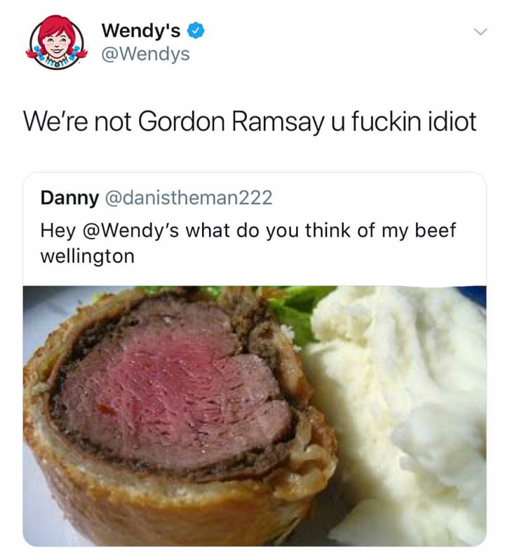 wendys twitter beef wellington - Wendy's We're not Gordon Ramsay u fuckin idiot Danny Hey 's what do you think of my beef wellington