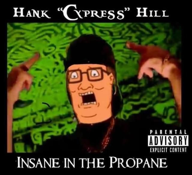 hank hill memes - Hank "Cypress' Hill Parental Advisory Explicit Content Insane In The Propane