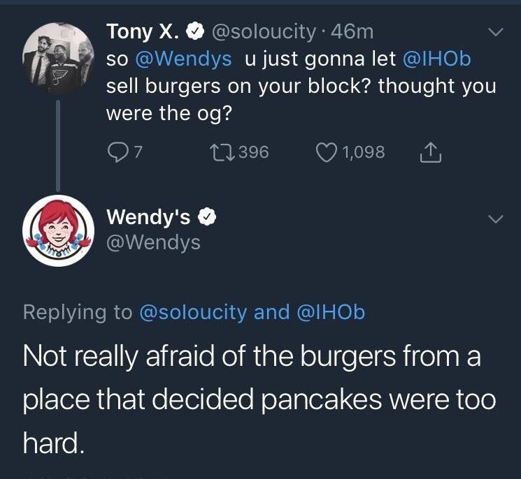 atmosphere - Tony X. . 46m so u just gonna let sell burgers on your block? thought you were the og? 22 22396 1,098 Wendy's and Not really afraid of the burgers from a place that decided pancakes were too hard.