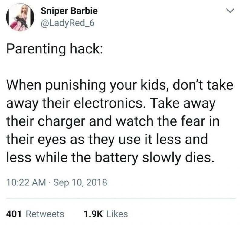 angle - Sniper Barbie Red_6 Parenting hack When punishing your kids, don't take away their electronics. Take away their charger and watch the fear in their eyes as they use it less and less while the battery slowly dies. . 401