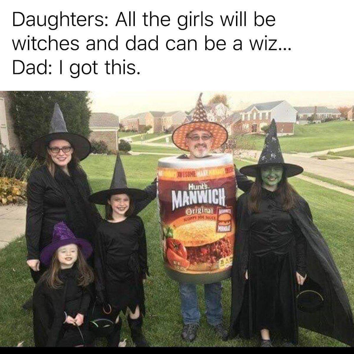 funny pic witch manwich - Daughters All the girls will be witches and dad can be a wiz... Dad I got this. S Essme Hunt's. Manwich original orn Ece