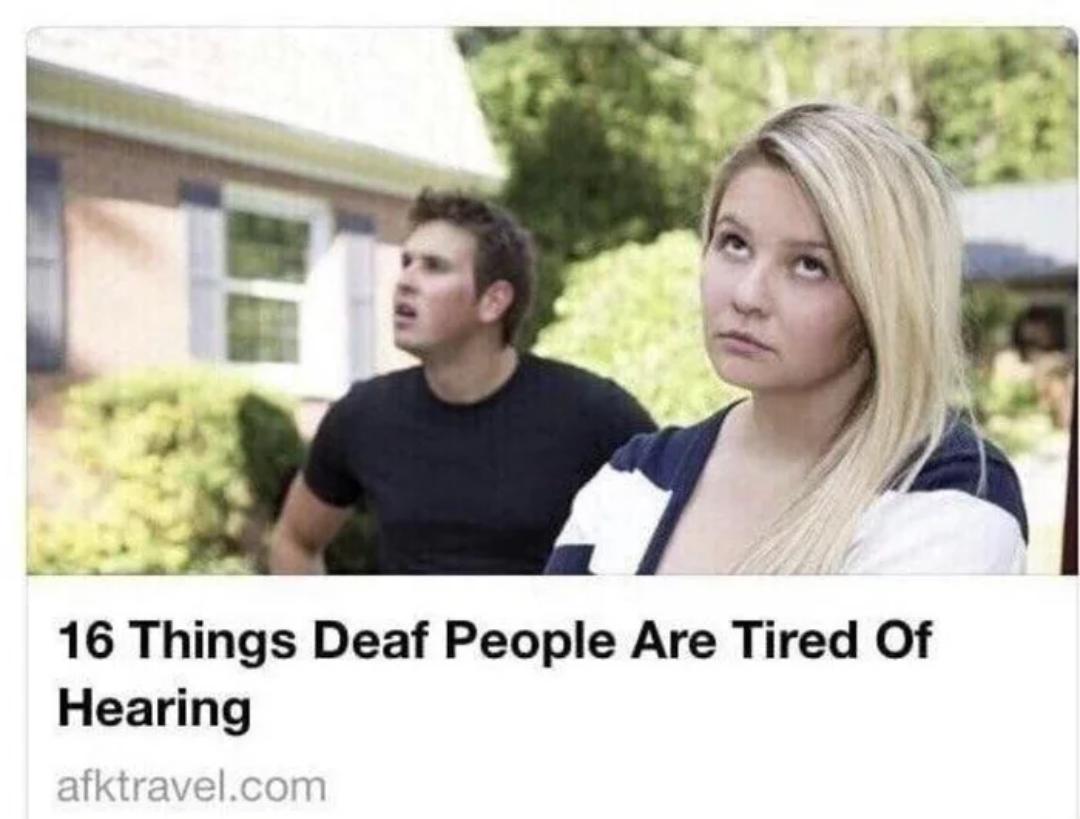 deaf people meme - 16 Things Deaf People Are Tired Of Hearing afktravel.com