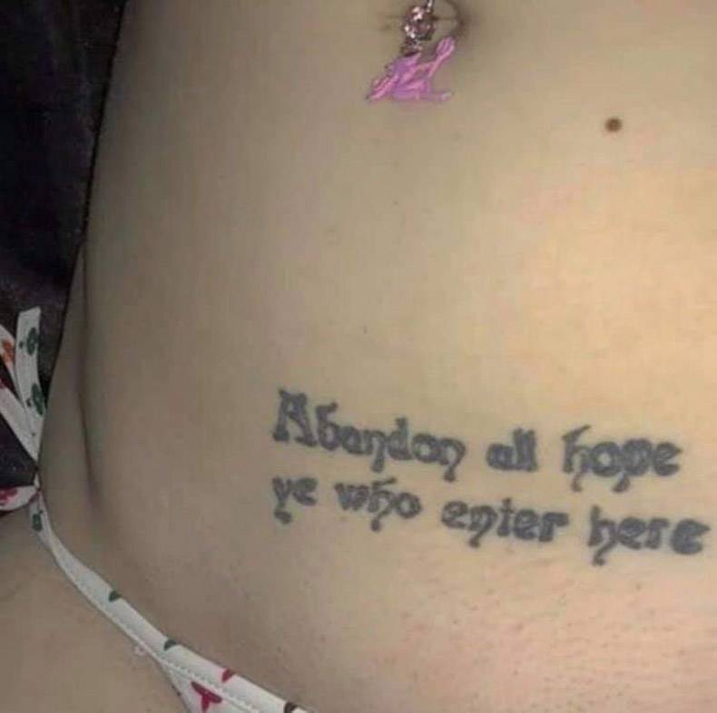 Amusing Pictures - tattoo - Abandon all hope ye who enter bere.