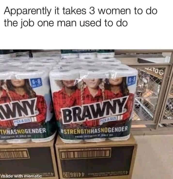 Amusing Pictures - brawny paper towels - Apparently it takes 3 women to do the job one man used to do 68 Wny Brawnyn Thhasnogender Tenis 2013 F Ebi Bile made with mematic 209812
