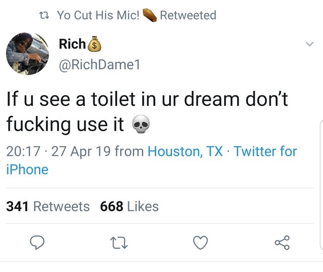 random pics -memories quotes - tz Yo Cut His Mic! Retweeted Rich If u see a toilet in ur dream don't fucking use it 27 Apr 19 from Houston, Tx Twitter for iPhone 341 668