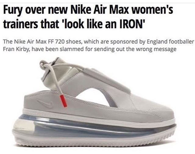 outdoor shoe - Fury over new Nike Air Max women's trainers that 'look an Iron' The Nike Air Max Ff 720 shoes, which are sponsored by England footballer Fran Kirby, have been slammed for sending out the wrong message