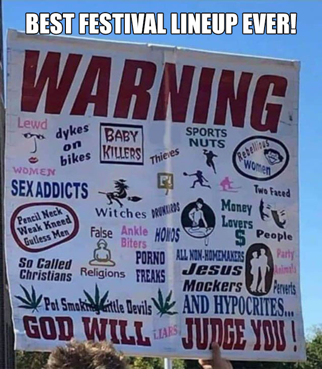 banner - Best Festival Lineup Ever! Warning Lewd om dykes Baby Sports Nuts bikes Killers Thieves on Women Women Sex Addicts . Witches portes Two Feed Money is A Biters Nvan Lovers Weak Men False Ankle Homos S 5 People So Called Porno All NonHomemakers 23 