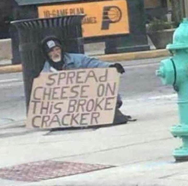 panhandling funny - Spread Cheese On This Brokez Cracker