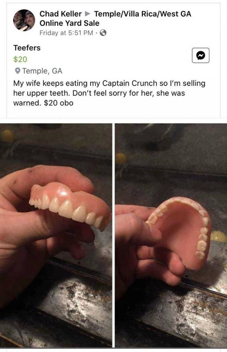 mouth - Chad Keller TempleVilla RicaWest Ga Online Yard Sale Friday at Teefers $20 Temple, Ga My wife keeps eating my Captain Crunch so I'm selling her upper teeth. Don't feel sorry for her, she was warned. $20 obo