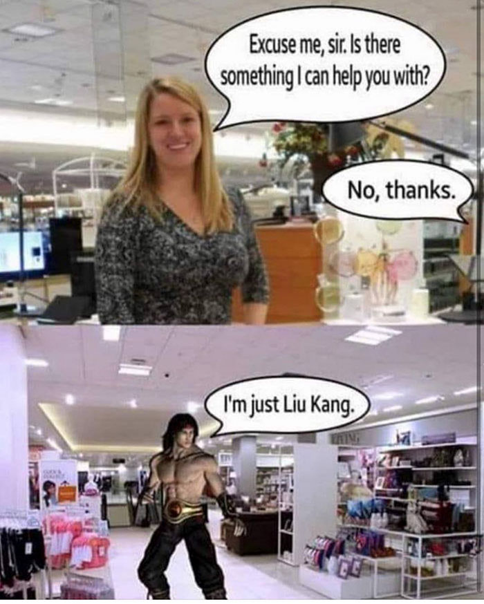 liu kang meme - Excuse me, sir. Is there something I can help you with? No, thanks. I'm just Liu Kang. In
