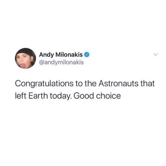 pulling my hair during sex is boring - Andy Milonakis Congratulations to the Astronauts that left Earth today. Good choice