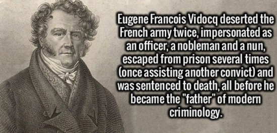 human behavior - Eugene Francois Vidocq deserted the French army twice, impersonated as an officer, a nobleman and a nun, escaped from prison several times once assisting another convict and was sentenced to death, all before he became the "father" of mod